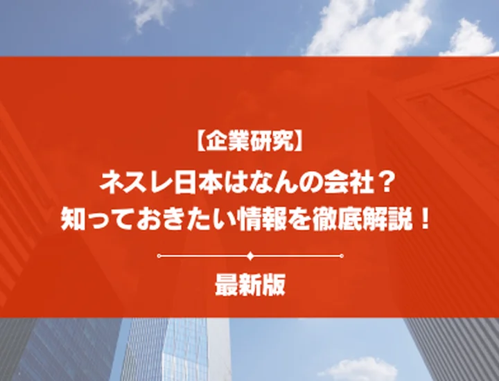 【企業研究】ネスレ日本はなんの会社？事業内容・強み・就活で知るべきポイントを徹底解説！